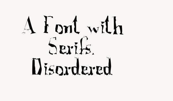 A Font with Serifs. Disordered Font