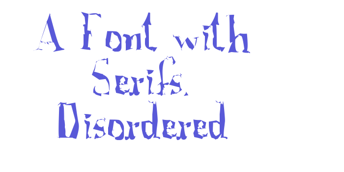 A Font with Serifs. Disordered Font