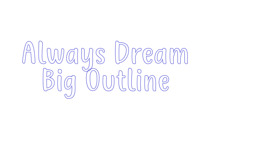 Always Dream Big Outline Font