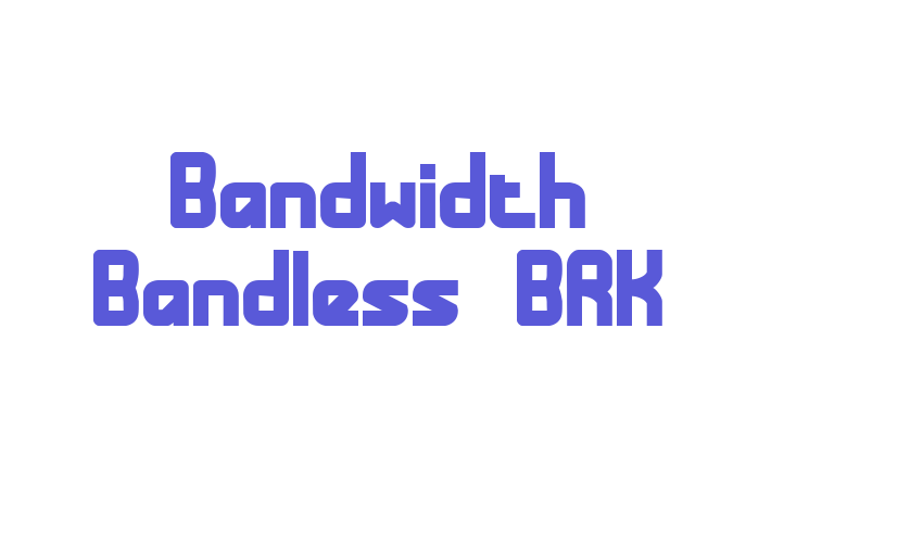 Bandwidth Bandless BRK Font