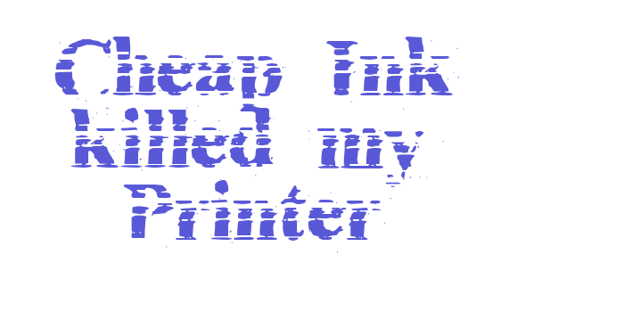 Cheap Ink killed my Printer Font Download