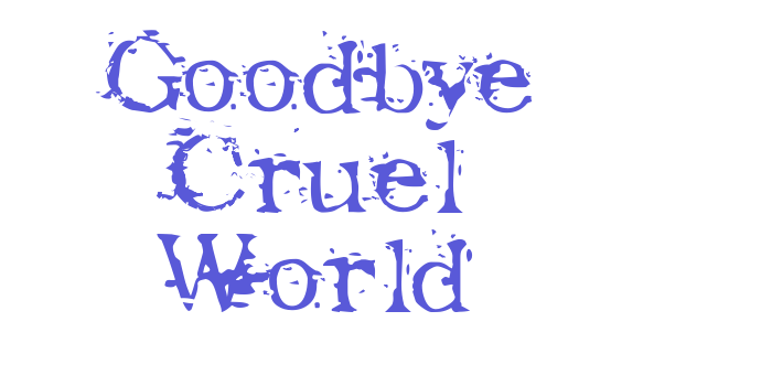 Goodbye Cruel World Font