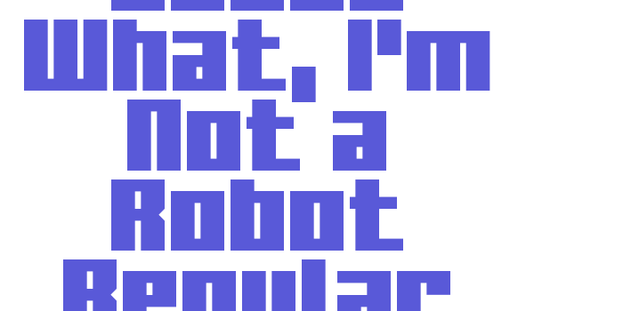 Guess What, I’m Not a Robot Regular Font