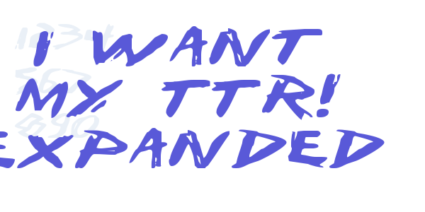 I Want My TTR! Expanded font