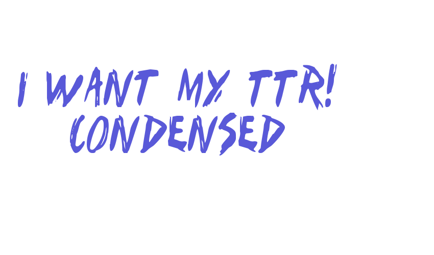 I Want My TTR! Condensed Font