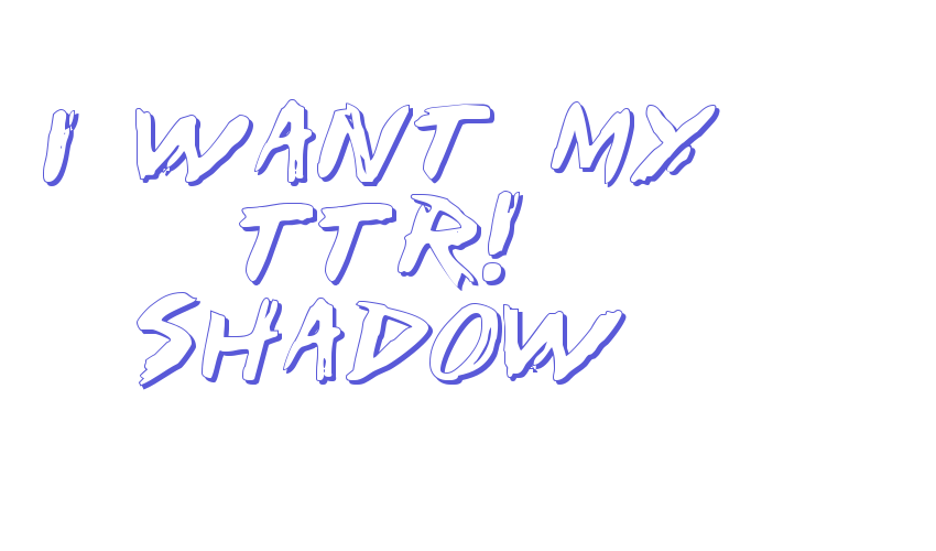 I Want My TTR! Shadow Font