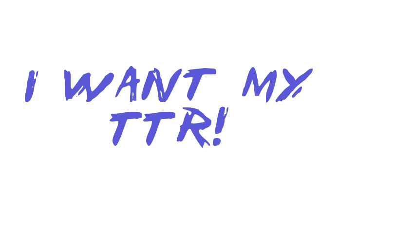 I Want My TTR! Font