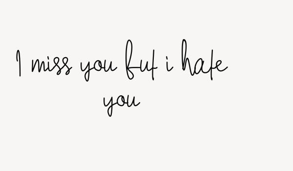 I miss you but i hate you Font