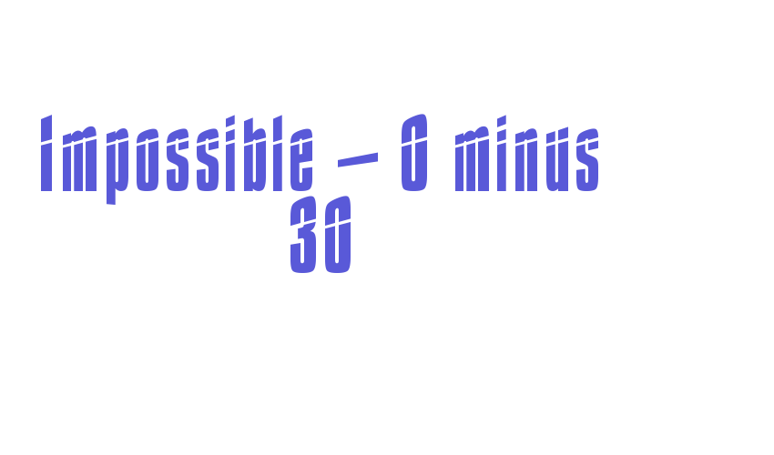 Impossible – 0 minus 30 Font