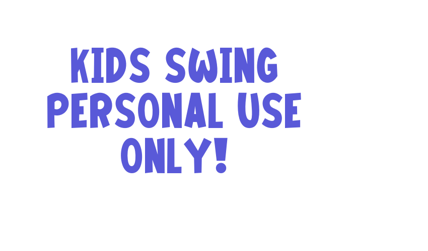 Kids Swing PERSONAL USE ONLY! Font