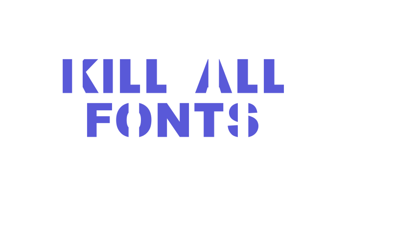 Kill All Fonts Font