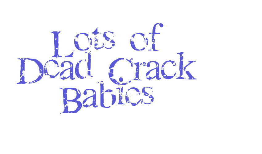 Lots of Dead Crack Babies Font Download