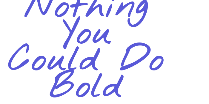 Nothing You Could Do Bold Font