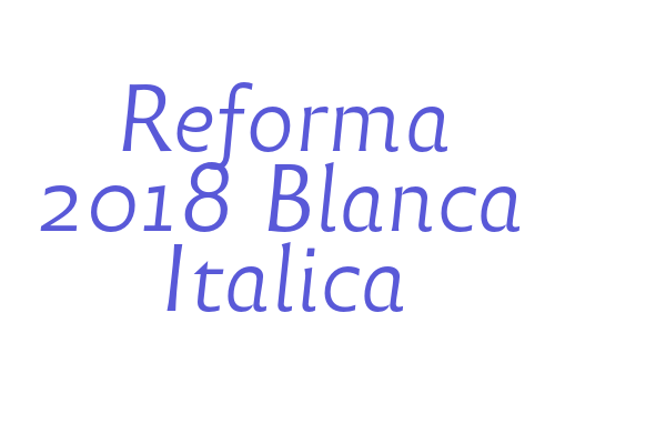 Reforma 2018 Blanca Italica Font