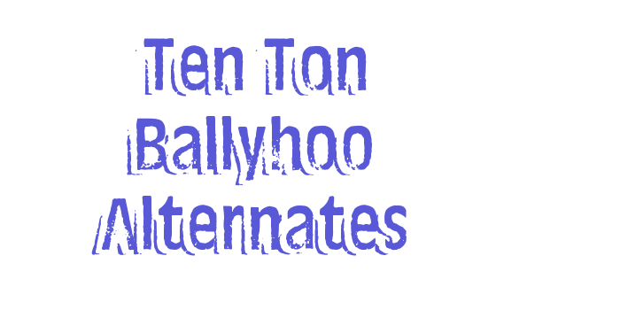 Ten Ton Ballyhoo Alternates Font