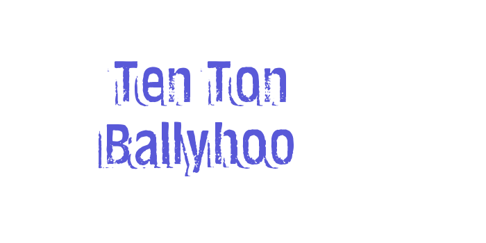 Ten Ton Ballyhoo Font