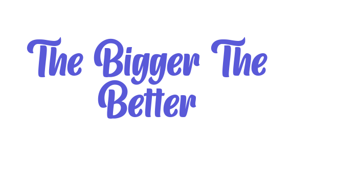 The Bigger The Better Font Download