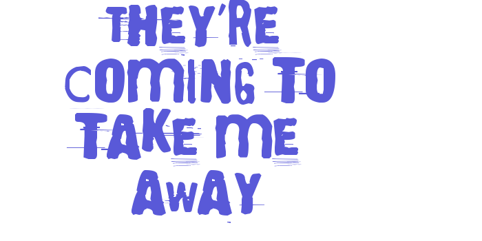 They’re coming to take me away Font Download