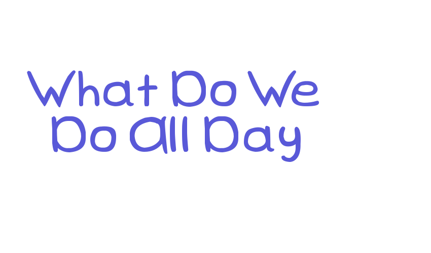 What Do We Do All Day Font Download