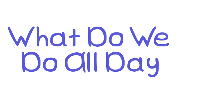 What Do We Do All Day Font Download