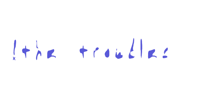 !the troubles Font