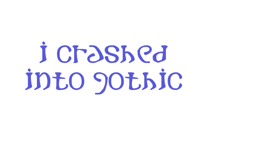 i crashed into gothic Font Download