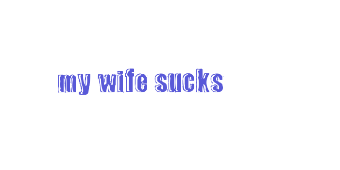 my wife sucks Font Download