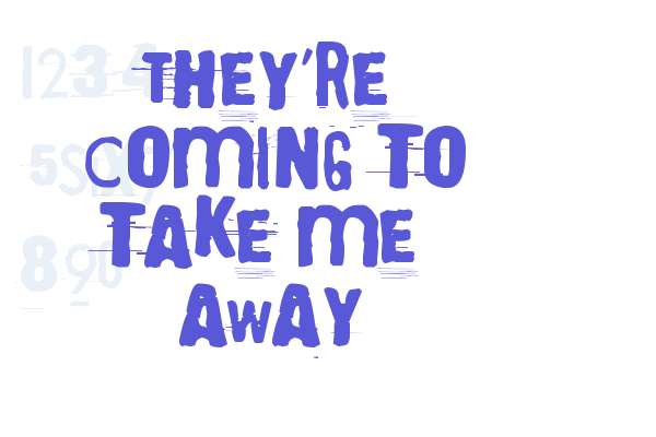 They’re coming to take me away