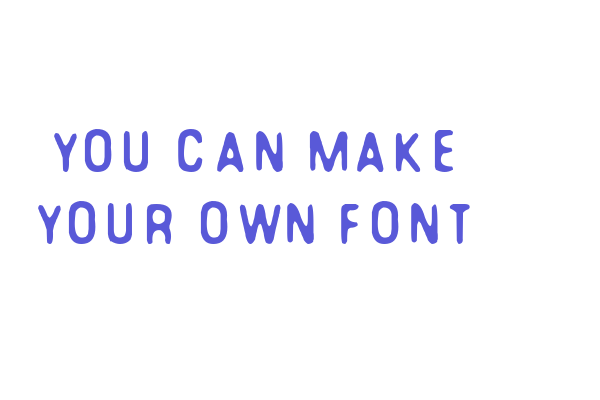 You Can Make Your Own Font