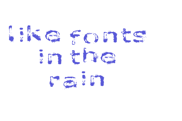 like fonts in the rain